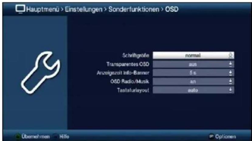 Hauptmenü > Einstellungen > Sonderfunktionen > OSD Schriftgröbe normal Transparentes OSD aus Anzeigezolt Info-Banner 5 s ÖSD Radio/Musik an Tastaturlayout auto Übernehmen Hilfe Optionen