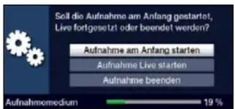 Soll die Aufnahme am Anfang gestartet, Live fortgesetzt oder beendet werden? Aufnahme am Anfang starten Aufnahme Live starten Aufnahme beenden Aufnahmemedium 19 %