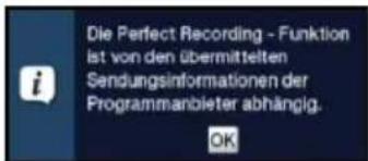 Die Perfect Recording - Funktion ist von den übermittelten Sendungsinformationen der Programmanbieter abhängig. OK