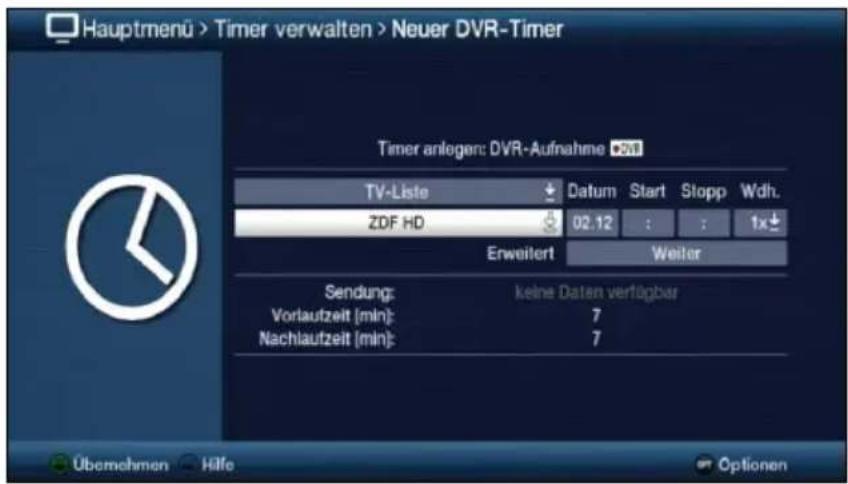 Hauptmenü > Timer verwalten > Neuer DVR-Timer Timer anlegen: DVR-Aufnahme TV-Liste Datum Start Stopp Wdh. ZDF HD 02.12 : : 1x Erweitert Weiter Sendung: keine Daten verfügbar Vorlaufzeit [min]: 7 Nachlaufzeit [min]: 7 Übemehmen Hilfe Optionen