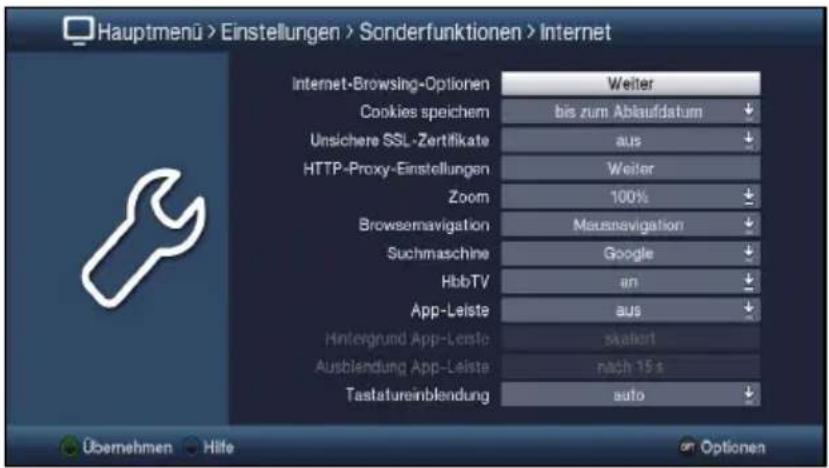 Hauptmenü > Einstellungen > Sonderfunktionen > Internet Internet-Browsing-Optionen Weiter Cookies spoichem bis zum Ablaufdatum Unsichere SSL-Zertifikate aus HTTP-Proxy-Einstellungen Weiter Zoom 100% Browsenavigation Mausnavigation Suchmaschine Google HbbTV an App-Leiste aus Hintergrund App-Leistio skunft Ausblendung App-Leiste nach 15 s Tastatureinblendung auto Übernehmen Hilfe Optionen