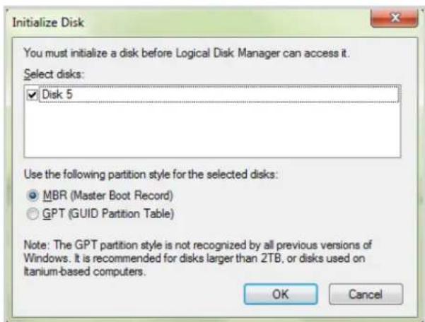 Initialize Disk You must initialize a disk before Logical Disk Manager can access it. Select disks: ✓ Disk 5 Use the following partition style for the selected disks: ● MBR (Master Boot Record) ○ GPT (GUID Partition Table) Note: The GPT partition style is not recognized by all previous versions of Windows. It is recommended for disks larger than 2TB, or disks used on Itanium-based computers. OK Cancel