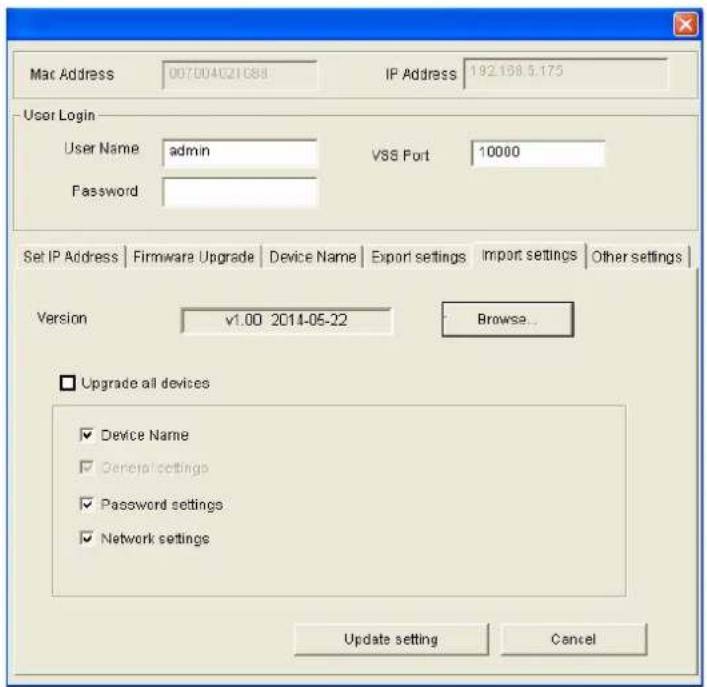 Mac Address 007004C21C88 IP Address 192.158.5.175 User Login User Name admin VSS Port 10000 Password Set IP Address | Firmware Upgrade | Device Name | Export settings | Import settings | Other settings Version v1.00 2014-05-22 Browse... □ Upgrade all devices ✓ Device Name ✓ General settings ✓ Password settings ✓ Network settings Update setting Cancel
