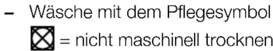 - Wäsche mit dem Pflegesymbol ☒ = nicht maschinell trocknen