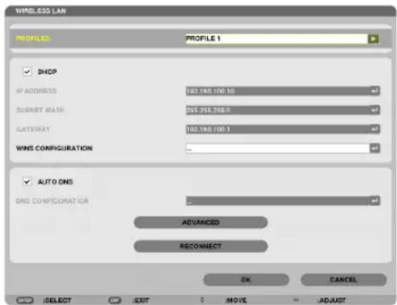 WIRELESS LAN PROFILE: PROFILE 1 ✓ DHCP IP ADDRESS 192.168.100.10 SUBNET MASK 265.256.268.0 GATEWAY 192.168.100.1 WINS CONFIGURATION ✓ AUTO DNS DNS CONFIGURATION ADVANCED RECONNECT OK CANCEL (###) SELECT (##) EXIT $ MOVE ** ADJUST