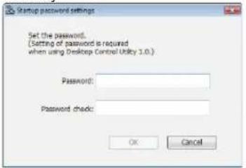Startup password settings Set the password. (Setting of password is required when using Desktop Control Utility 3.0.) Password: Password check: OK Cancel
