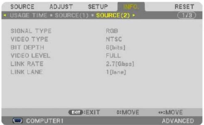 SOURCE ADJUST SETUP INFO. RESET USAGE TIME • SOURCE(1) • SOURCE(2) ▶ 1/3 SIGNAL TYPE RGB VIDEO TYPE NTSC BIT DEPTH 6[bits] VIDEO LEVEL FULL LINK RATE 2.7[Gbps] LINK LANE 1[lane] EXIT :EXIT :MOVE :MOVE COMPUTER1 ADVANCED