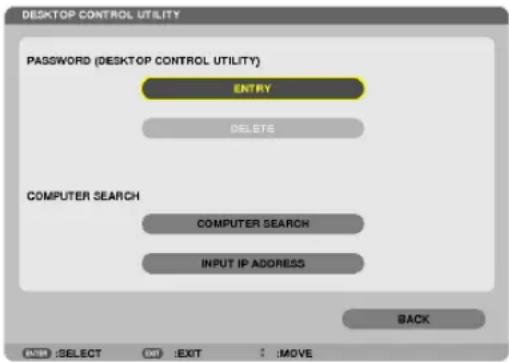 DESKTOP CONTROL UTILITY PASSWORD (DESKTOP CONTROL UTILITY) ENTRY DELETE COMPUTER SEARCH COMPUTER SEARCH INPUT IP ADDRESS BACK ENTER :SELECT ON :EXIT : :MOVE