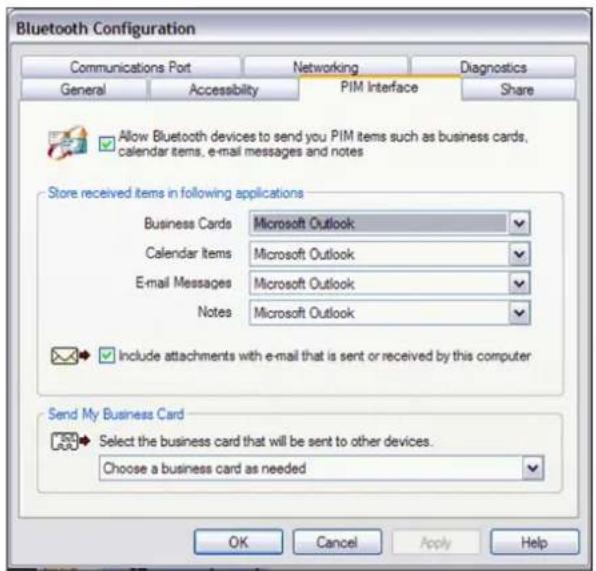 Bluetooth Configuration Communications Port Networking Diagnostics General Accessibility PIM Interface Share Allow Bluetooth devices to send you PIM items such as business cards, calendar items, e-mail messages and notes Store received items in following applications Business Cards Microsoft Outlook Calendar Items Microsoft Outlook E-mail Messages Microsoft Outlook Notes Microsoft Outlook Include attachments with e-mail that is sent or received by this computer Send My Business Card Select the business card that will be sent to other devices. Choose a business card as needed OK Cancel Apply Help