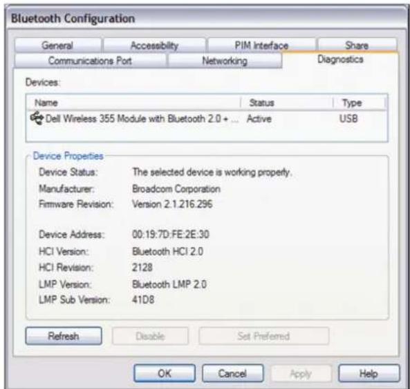 Bluetooth Configuration General Accessibility PIM Interface Share Communications Port Networking Diagnostics Devices: Name Status Type Dell Wireless 355 Module with Bluetooth 2.0 + ... Active USB Device Properties Device Status: The selected device is working property. Manufacturer: Broadcom Corporation Firmware Revision: Version 2.1.216.296 Device Address: 00:19:7D:FE:2E:30 HCI Version: Bluetooth HCI 2.0 HCI Revision: 2128 LMP Version: Bluetooth LMP 2.0 LMP Sub Version: 41D8 Refresh Disable Set Preferred OK Cancel Apply Help