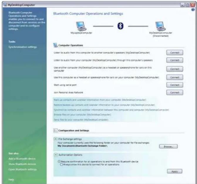 MyDesktopComputer Bluetooth Computer Operations and Settings MyLaptopComputer MyDesktopComputer (Disconnected) Tasks Syncerization settings Computer Operations Listen to audio from this computer to another computer's speakers (MyDesktopComputer) Connect Listen to audio from your computer (MyDesktopComputer) through this computer's speakers Connect Use another computer (MyDesktopComputer) as a headset or speakerphone for cars on this computer Use this computer as a headset or speakerphone for cars on your computer (MyDesktopComputer) Start using serial port Join Personal Area Network Back Up contacts and calendar information from your computer (MyDesktopComputer) Restore backed-up contacts and calendar information to your computer (MyDesktopComputer) Synchrony contacts and calendar information between this computer and computer (MyDesktopComputer) Browse files on your computer (MyDesktopComputer) Send files to your computer (MyDesktopComputer) Configuration and Settings File Exchange settings Your computer currently uses the following folder on your computer for file exchanges My Documents@Bluetooth Exchange Folder! Browse... Authorization Options Require confirmation for all operations to and from this Bluetooth device Always allow this device to connect for all operations Apply... See also Add a Bluetooth device Show Bluetooth devices Open Bluetooth settings Help