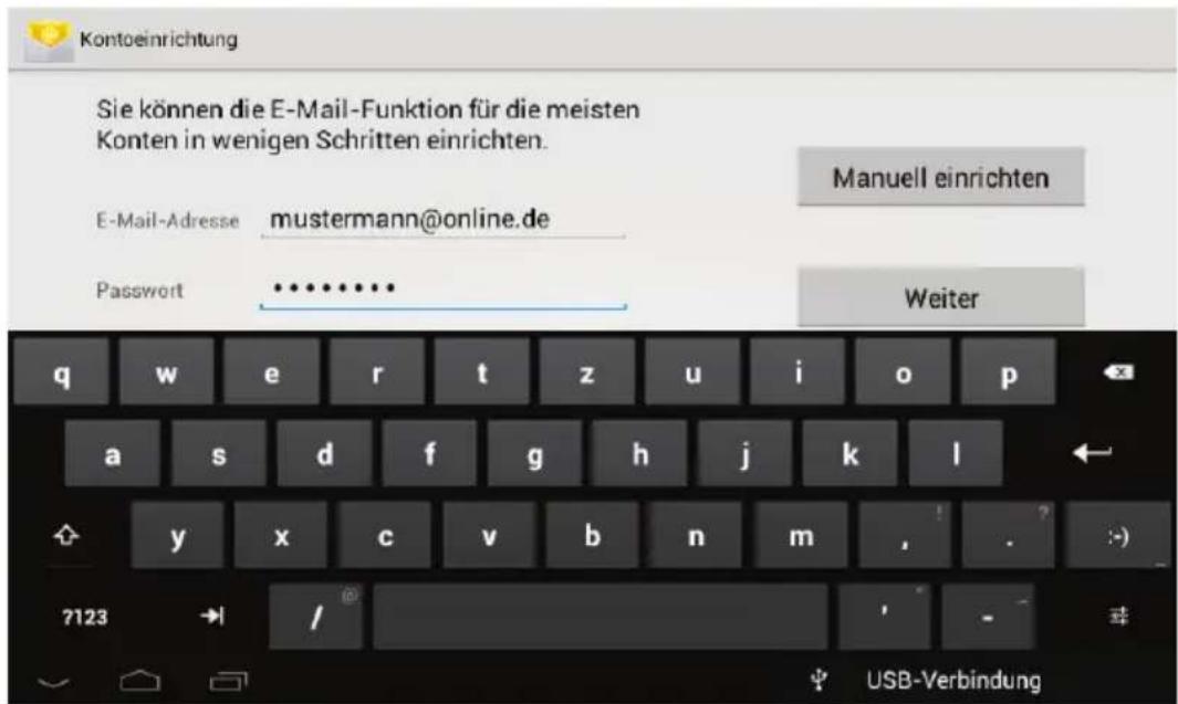 Kontoeinrichtung Sie können die E-Mail-Funktion für die meisten Konten in wenigen Schritten einrichten. E-Mail-Adresse mustermann@online.de Password ••••••••• Manuell einrichten Weiter q w e r t z u i o p a s d f g h j k l y x c v b n m , . 7123 → / USB-Verbindung