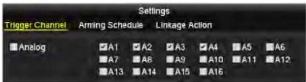Settings Trigger Channel Arming Schedule Linkage Action Analog ✓A1 ✓A2 ✓A3 ✓A4 ✓A5 ✓A6 ✓A7 ✓A8 ✓A9 ✓A10 ✓A11 ✓A12 ✓A13 ✓A14 ✓A15 ✓A16
