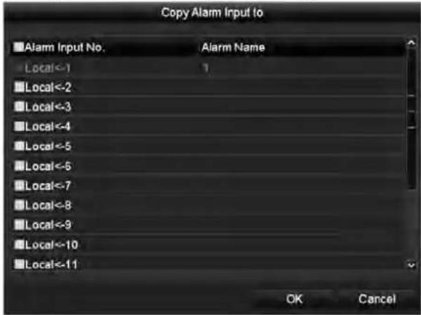 Copy Alarm Input to ■ Alarm Input No. Alarm Name Local<-1 1 ■ Local<-2 ■ Local<-3 ■ Local<-4 ■ Local<-5 ■ Local<-6 ■ Local<-7 ■ Local<-8 ■ Local<-9 ■ Local<-10 ■ Local<-11 OK Cancel