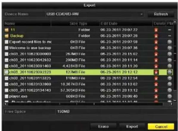 Export Device Name USB CD/DVD-RW Refresh Name Size Type Edit Date Delete Ptn 11 Folder 06-23-2011 20:07:22 Backup Folder 06-23-2011 20:07:28 Export record files to mc 0KB File 06-23-2011 20:07:58 Welcome to use backup 0KB File 06-23-2011 20:07:36 ch03_2011062300000 267MB File 06-23-2011 20:15:02 ch0…