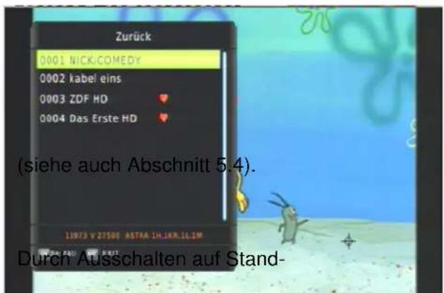 Zurück 0001 NICK-COMEDY 0002 kabel eins 0003 ZDF HD 0004 Das Erste HD (siehe auch Abschnitt 5.4). 15973 V 27505 ASTRA 1H,1KR,1L1M Durch Ausschalten auf Stand-
