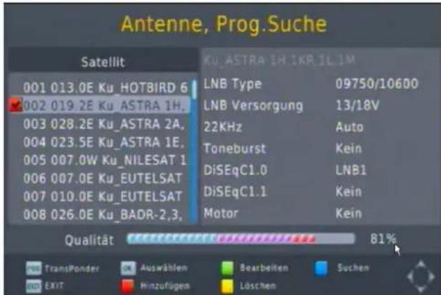 Antenne, Prog.Suche Satellit 001 013.0E Ku_HOTBIRD 6 002 019.2E Ku_ASTRA 1H, 003 028.2E Ku_ASTRA 2A, 004 023.5E Ku_ASTRA 1E, 005 007.0W Ku_NILESAT 1 006 007.0E Ku_EUTELSAT 007 010.0E Ku_EUTELSAT 008 026.0E Ku_BADR-2,3, KU_ASTRA 1H IKR 1L IM LNB Type 09750/10600 LNB Versorgung 13/18V 22KHz Auto Toneburst Kein DiSEqC1.0 LNB1 DiSEqC1.1 Kein Motor Kein Qualität 81% TransPonder Auswählen Bearbeiten Suchen EXIT Hinzufügen Löschen