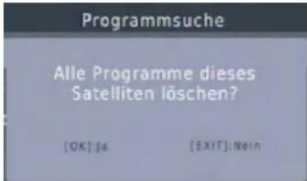 Programmsuche Alle Programme dieses Satelliten löschen? [OK]: [a [EXIT]: Nein