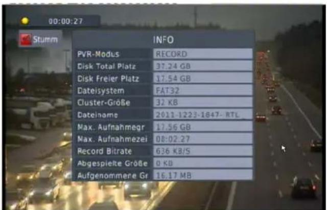 00:00:27 Stumm INFO PVR-Modus RECORD Disk Total Platz 37.24 GB Disk Freier Platz 17.54 GB Dateisystem FAT32 Cluster-Größe 32 KB Dateiname 2011-1223-1847- RTL Max. Aufnahmegr 17.56 GB Max. Aufnahmezei 08:02:27 Record Bitrate 636 KB/S Abgespielte Größe 0 KB Aufgenommene Gr 16.17 MB
