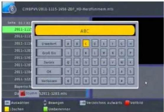 C/HBPVR/2011-1115-1456-ZDF_HD-Heriflimmen.mts Seite 01 / 02 2011-111 2011-112 2011-113 2011-114 2011-120 2011-120 2011-120 2011-120 2011-120 2011-120 Bayerisch DB 8000 52011-1203.mts ABC Erweiterl A B C D E F G H Groß Ein I J K L M N O P Zurück Q R S T U V W X OK Y Z Q I J J K S Verfallen 6 7 8 9 10 11 12 13 14 15 Auswahlen Bewegen Verzeichnis aufwarts Vollbild Löschem Umbenennner