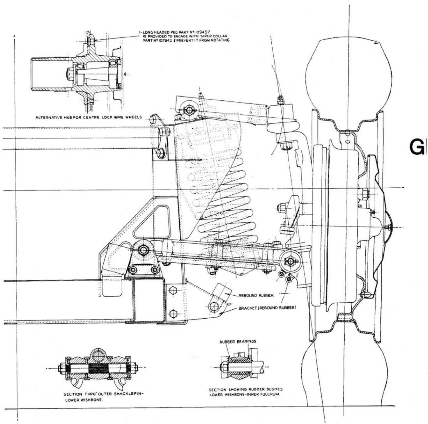 I-LONG HEADED PEG PART N°109457 IS PROVIDED TO ENGAGE WITH TAPER COLLAR PART N°107942 # PREVENT IT FROM ROTATING ALTERNATIVE HUB FOR CENTRE LOCK WIRE WHEELS REBOUND RUBBER BRACKET (REBOUND RUBBER) RUBBER BEARINGS SECTION THRO' OUTER SHACKLEPIN- LOWER WISHBONE. SECTION SHOWING RUBBER BUSHES LOWER WISHBONE-INNER FULCRUM.