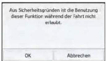 Aus Sicherheitsgründen ist die Benutzung dieser Funktion während der Fahrt nicht erlaubt. OK Abbrechen