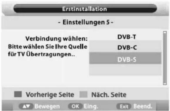 Erstinstallation - Einstellungen 5 - Verbindung wählen: Bitte wählen Sie Ihre Quelle für TV Übertragungen.. DVB-T DVB-C DVB-S Vorherige Seite Näch. Seite ▲▼ Bewegen OK Eing. Exit Beend.