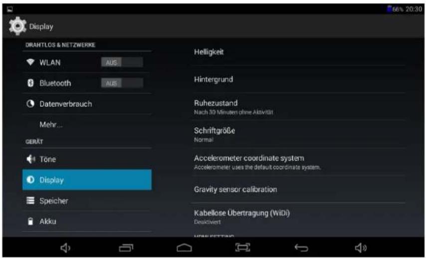 Display DRAHTLOS & NETZWERKE WLAN AUS Bluetooth AUS Datenverbrauch Mehr... GERÄT Töne Display Speicher Akku Helligkeit Hintergrund Ruhezustand Nach 30 Minuten ohne Aktivität Schriftgröße Normal Accelerometer coordinate system Accelerometer uses the default coordinate system. Gravity sensor calibrati…