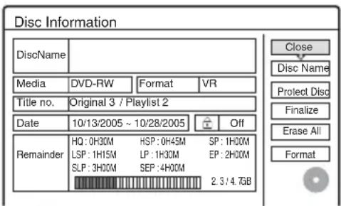 Disc Information DiscName Media DVD-RW Format VR Title no. Original 3 / Playlist 2 Date 10/13/2005 ~ 10/28/2005 Off Remainder HQ: 0H30M HSP: 0H45M SP: 1H00M LSP: 1H15M LP: 1H30M EP: 2H00M SLP: 3H00M SEP: 4H00M 2.3 / 4.7GB Close Disc Name Protect Disc Finalize Erase All Format