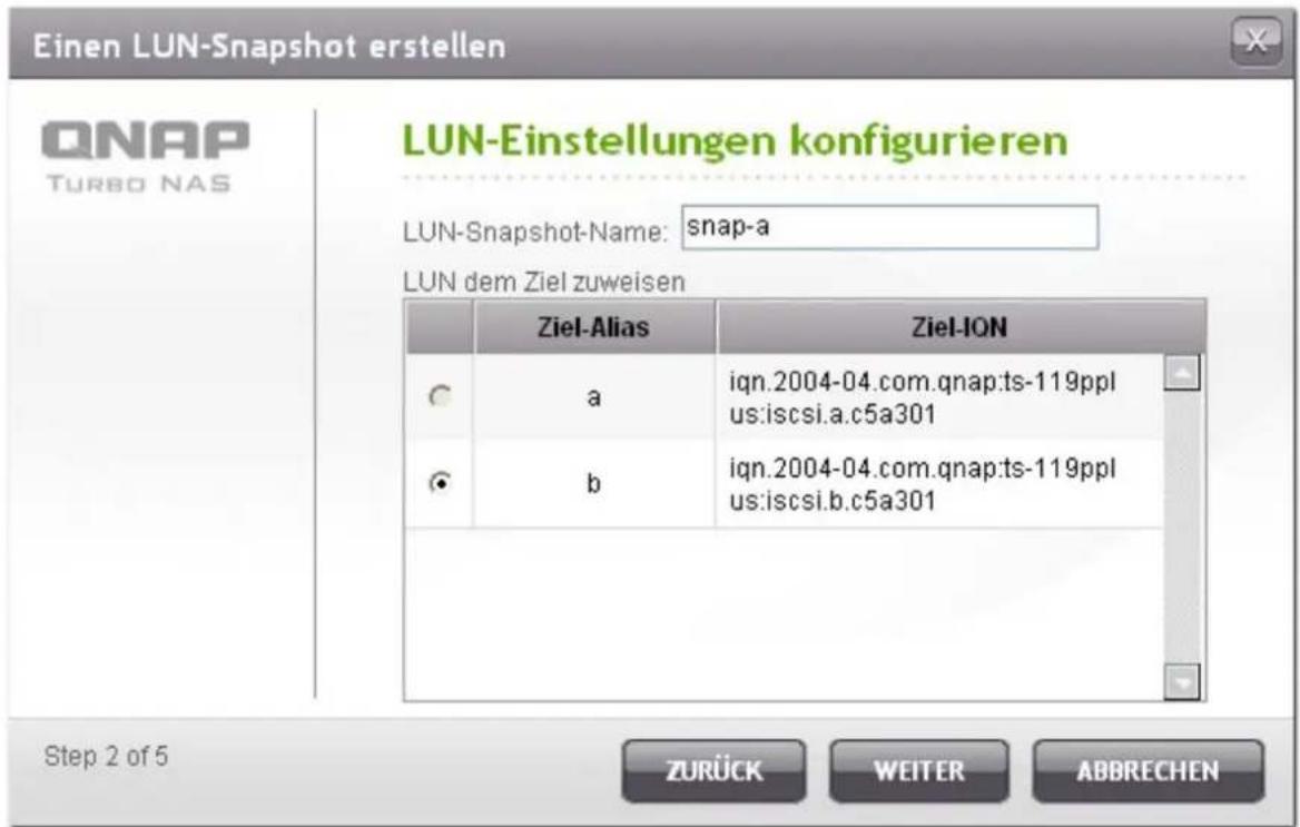 Einen LUN-Snapshot erstellen LUN-Einstellungen konfigurieren LUN-Snapshot-Name: snap-a LUN dem Ziel zuweisen Ziel-Alias Ziel-ION a iqn.2004-04.com.qnap:ts-119ppl us:iscsi.a.c5a301 b iqn.2004-04.com.qnap:ts-119ppl us:iscsi.b.c5a301 Step 2 of 5 ZURÜCK WEITER ABBRECHEN