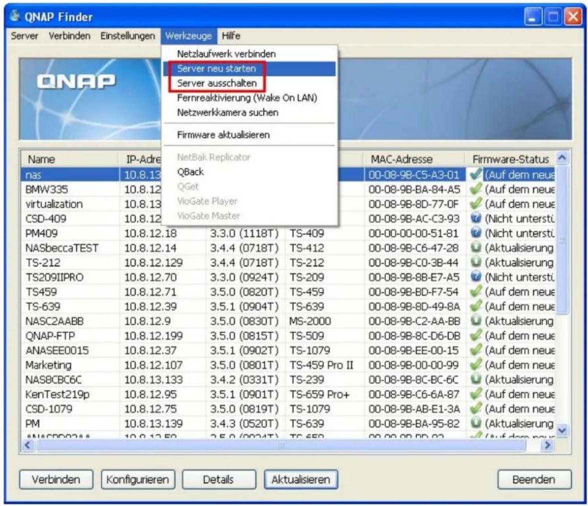 QNAP Finder Server Verbinden Einstellungen Werkzeuge Hilfe Netzlaufwerk verbinden Server neu starten Server ausschalten Fernreaktivierung (Wake On LAN) Netzwerkkamera suchen Firmware aktualisieren Name IP-Adre nas 10.8.13 BMW335 10.8.12 virtualization 10.8.13 CSD-409 10.8.12 PM409 10.8.12.18 3.3.0 (…
