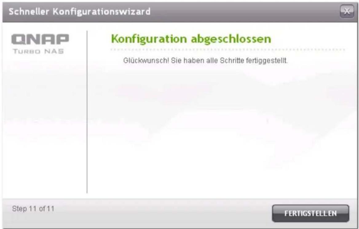 Schneller Konfigurationswizard QNAP TURBO NAS Konfiguration abgeschlossen Glückwunsch! Sie haben alle Schritte fertiggestellt. Step 11 of 11 FERTIGSTELLEN