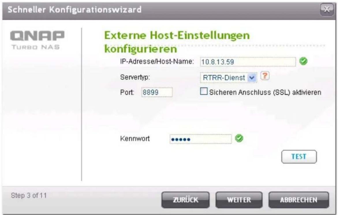 Schneller Konfigurationswizard QNAP TURBO NAS Externe Host-Einstellungen konfigurieren IP-Adresse/Host-Name: 10.8.13.59 Servertyp: RTRR-Dienst ? Port: 8899 Sicheren Anschluss (SSL) aktivieren Kennwort TEST Step 3 of 11 ZURÜCK WEITER ABBRECHEN
