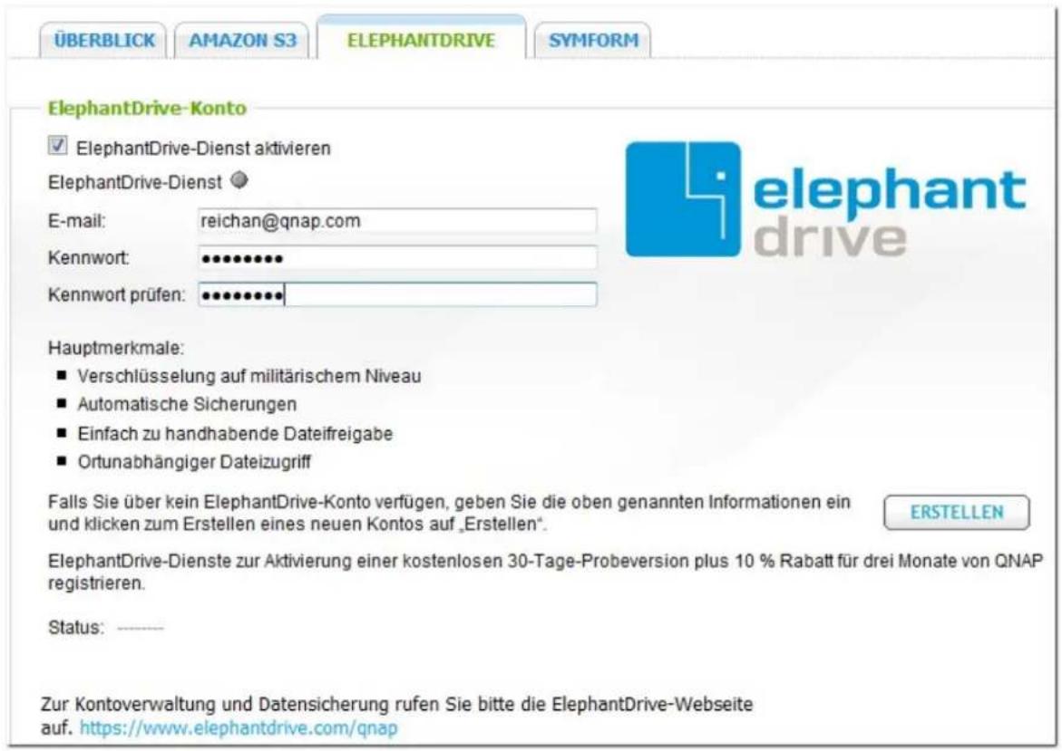 ÜBERBLICK AMAZON S3 ELEPHANTDRIVE SYMFORM ElephantDrive-Konto ✓ ElephantDrive-Dienst aktivieren ElephantDrive-Dienst E-mail: reichan@qnap.com Kennwort: ••••••••• Kennwort prüfen: •••••••••• Hauptmerkmale: ■ Verschlüsselung auf militärischem Niveau ■ Automatische Sicherungen ■ Einfach zu handhabende…