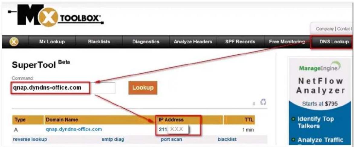 Mx Lookup Blacklists Diagnostics Analyze Headers SPF Records Free Monitoring DNS Lookup SuperTool Beta Command: qnap.dyndns-office.com Lookup Type Domain Name TTL A qnap.dyndns-office.com 1 min reverse lookup smtp diag port scan blacklist IP Address 211. XXX ManageEngine NetFlow Analyzer Starts at $…