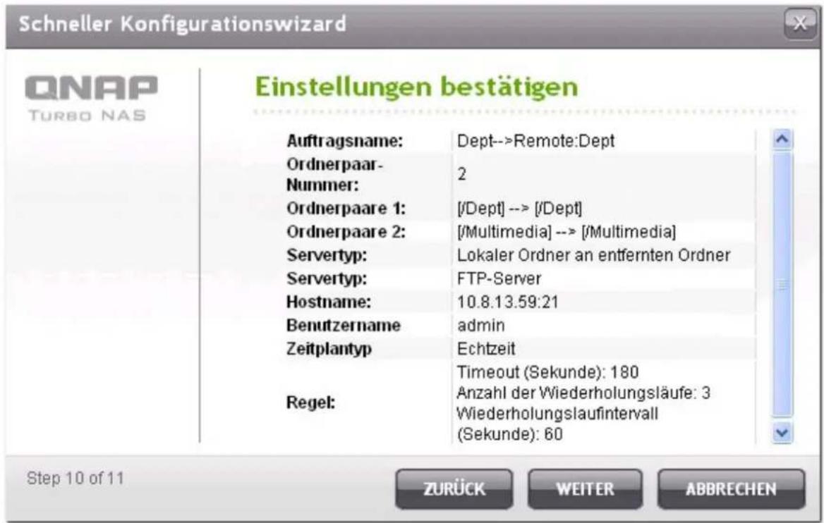 Schneller Konfigurationswizard Einstellungen bestätigen Auftragsname: Dept-->Remote:Dept Ordnerpaar- Nummer: 2 Ordnerpaare 1: [/Dept] --> [/Dept] Ordnerpaare 2: [/Multimedia] --> [/Multimedia] Servertyp: Lokaler Ordner an entfernten Ordner Servertyp: FTP-Server Hostname: 10.8.13.59:21 Benutzername a…