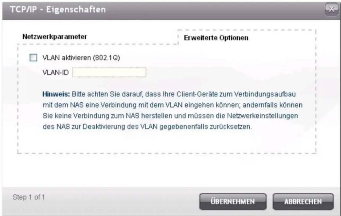 TCP/IP - Eigenschaften Netzwerkparameter VLAN aktivieren (802.1Q) VLAN-ID Erweiterte Optionen Hinweis: Bitte achten Sie darauf, dass Ihre Client-Geräte zum Verbindungsaufbau mit dem NAS eine Verbindung mit dem VLAN eingehen können; andernfalls können Sie keine Verbindung zum NAS herstellen und müsse…