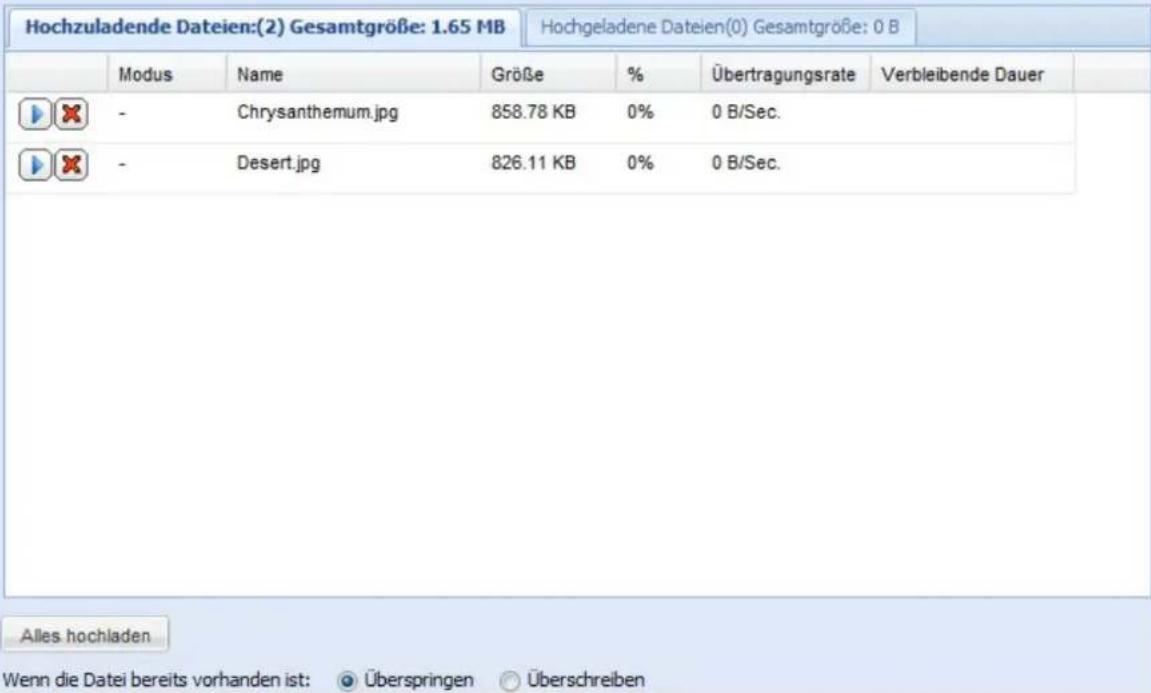 Hochzuladende Dateien:(2) Gesamtgröße: 1.65 MB Hochgeladene Dateien(0) Gesamtgröße: 0 B Modus Name Größe % Übertragungsrate Verbleibende Dauer - Chrysanthemum.jpg 858.78 KB 0% 0 B/Sec. - Desert.jpg 826.11 KB 0% 0 B/Sec. Alles hochladen Wenn die Datei bereits vorhanden ist: Überspringen Überschreiben