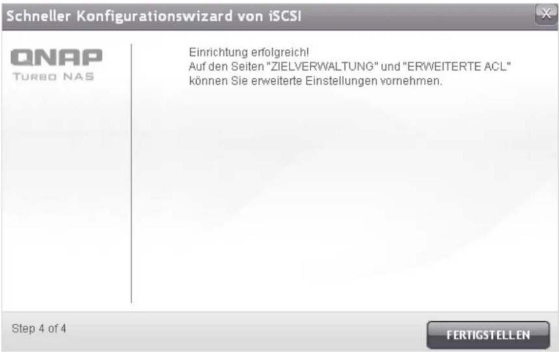 Schneller Konfigurationswizard von iSCSI QNAP TURBO NAS Einrichtung erfolgreich! Auf den Seiten "ZIELVERWALTUNG" und "ERWEITERTE ACL" können Sie erweiterte Einstellungen vornehmen. Step 4 of 4 FERTIGSTELLEN