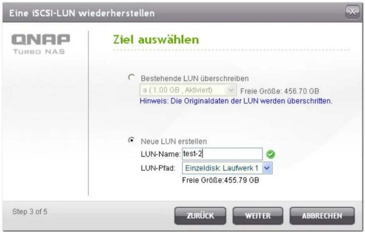 Eine iSCSI-LUN wiederherstellen QNAP TURBO NAS Ziel auswählen Bestehende LUN überschreiben a (1.00 GB , Aktiviert) Freie Größe: 456.70 GB Hinweis: Die Originaldaten der LUN werden überschritten. Neue LUN erstellen LUN-Name: test-2 LUN-Pfad: Einzeldisk: Laufwerk 1 Freie Größe:455.79 GB Step 3 of 5 ZU…