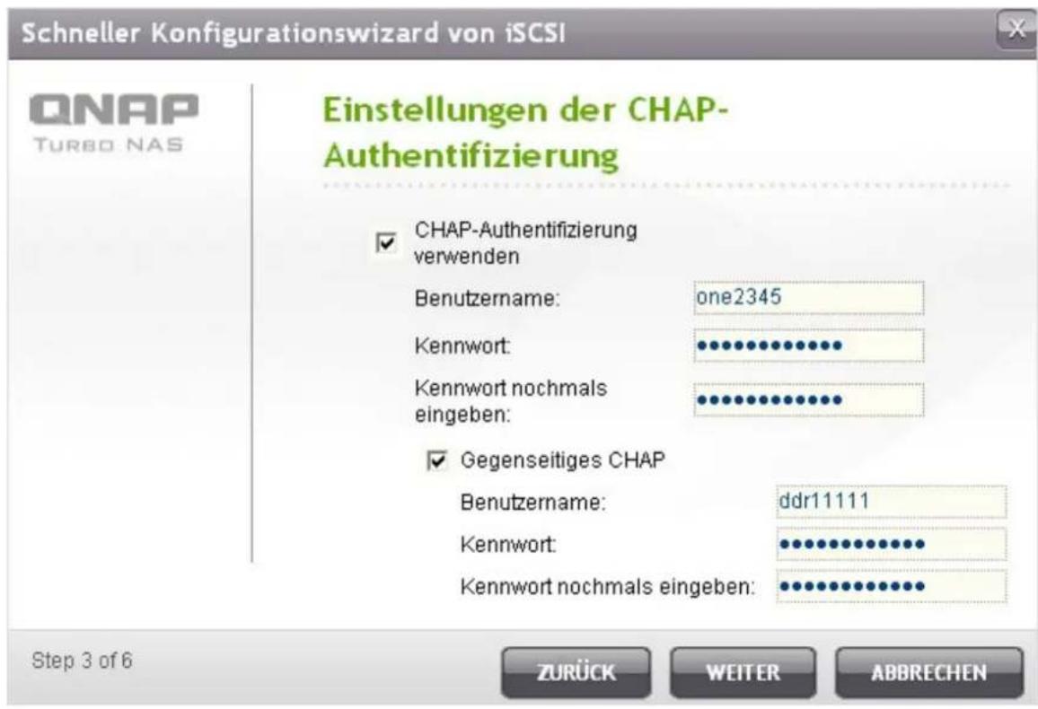 Schneller Konfigurationswizard von iSCSI Einstellungen der CHAP- Authentifizierung ✓ CHAP-Authentifizierung verwenden Benutzername: one2345 Kennwort: Kennwort nochmals eingeben: ✓ Gegenseitiges CHAP Benutzername: ddr11111 Kennwort: Kennwort nochmals eingeben: Step 3 of 6 ZURÜCK WEITER ABBRECHEN