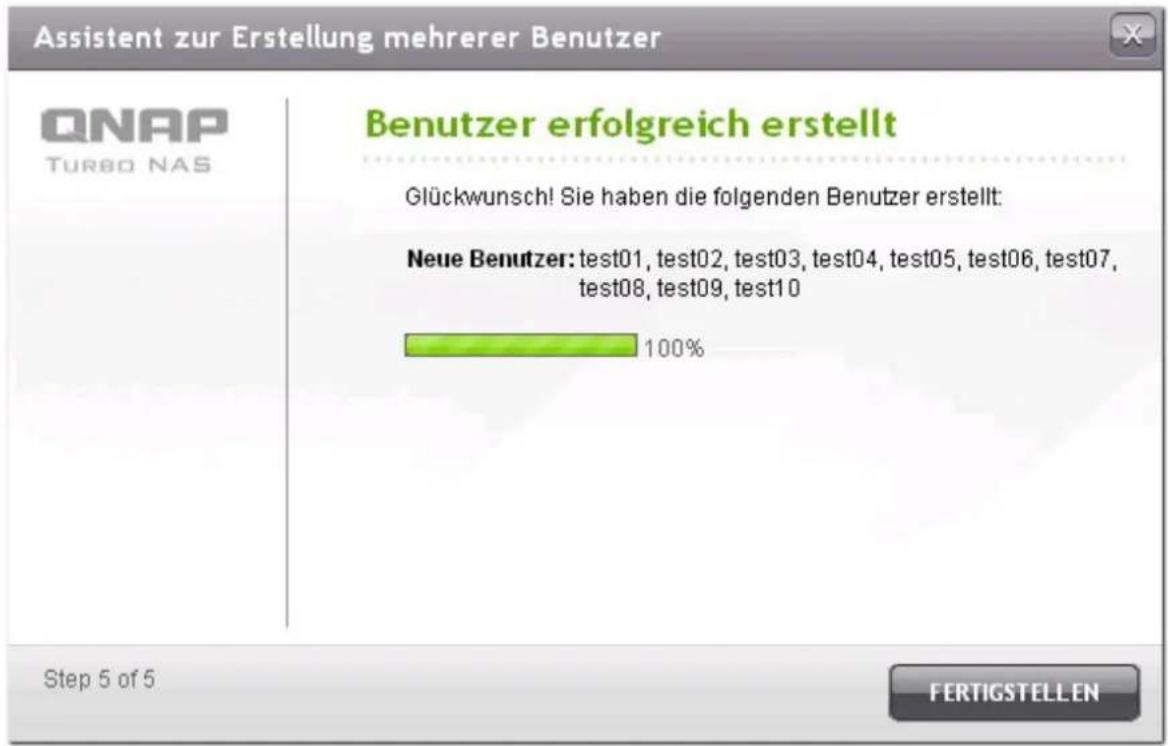 Assistent zur Erstellung mehrerer Benutzer QNAP TURBO NAS Benutzer erfolgreich erstellt Glückwunsch! Sie haben die folgenden Benutzer erstellt: Neue Benutzer: test01, test02, test03, test04, test05, test06, test07, test08, test09, test10 100% Step 5 of 5 FERTIGSTELLEN