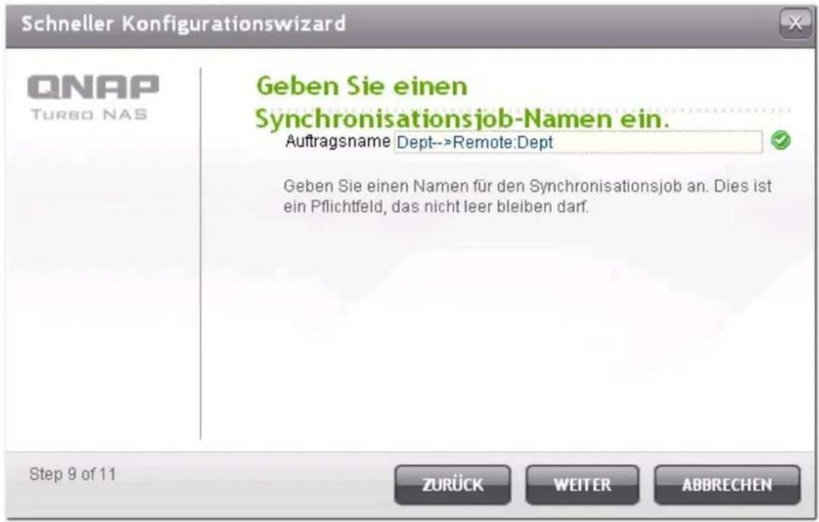 Schneller Konfigurationswizard QNAP TURBO NAS Geben Sie einen Synchronisationsjob-Namen ein. Auftragsname Dept-->Remote:Dept Geben Sie einen Namen für den Synchronisationsjob an. Dies ist ein Pflichtfeld, das nicht leer bleiben darf. Step 9 of 11 ZURÜCK WEITER ABBRECHEN