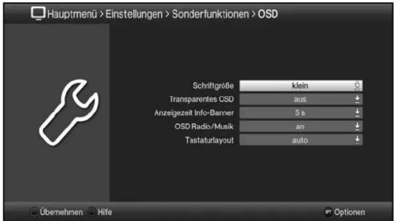 Hauptmenü > Einstellungen > Sonderfunktionen > OSD Schriftgröße klein Transparentes OSD aus Anzeigezeit Info-Banner 5 s OSD Radio/Musik an Tastaturlayout auto Übemehmen Hilfe Optionen