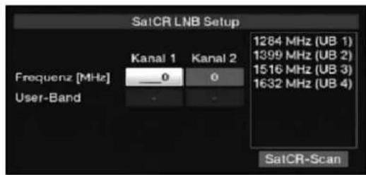 SatCR LNB Setup Frequenz [MHz] Kanal 1 Kanal 2 _0 0 User-Band 1284 MHz (UB-1) 1399 MHz (UB-2) 1516 MHz (UB-3) 1632 MHz (UB-4) SatCR-Scan