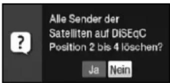 Alle Sender der Satelliten auf DiSEqC Position 2 bis 4 löschen? Ja Nein