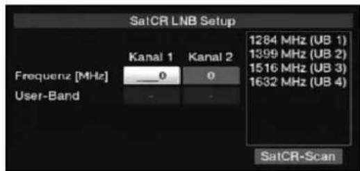 SatCR LNB Setup Frequenz [MHz] Kanal 1 Kanal 2 _0 0 User-Band 1284 MHz (UB 1) 1399 MHz (UB 2) 1516 MHz (UB 3) 1632 MHz (UB 4) SatCR-Scan