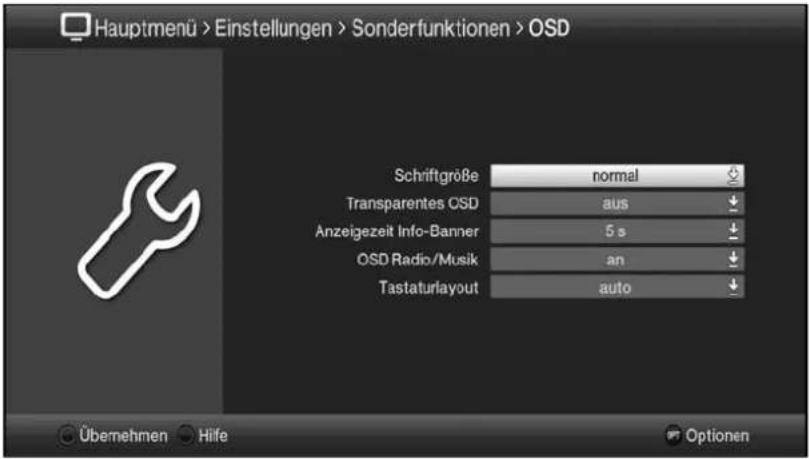 Hauptmenü > Einstellungen > Sonderfunktionen > OSD Schriftgröße normal Transparentes CSD aus Anzeigezeit Info-Banner 5 s OSD Radio/Musik an Tastaturlayout auto Übemehmen Hilfe Optionen