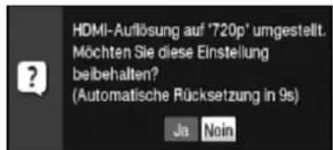 HDMI-Auflösung auf '720p' umgestellt. Möchten Sie diese Einstellung beibehalten? (Automatische Rücksetzung in 9s) Ja Nein