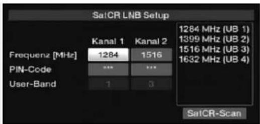 SatCR LNB Setup Frequenz [MHz] 1284 1516 PIN-Code ... ... User-Band 1 3 1284 MHz (UB 1) 1399 MHz (UB 2) 1516 MHz (UB 3) 1632 MHz (UB 4) SatCR-Scan
